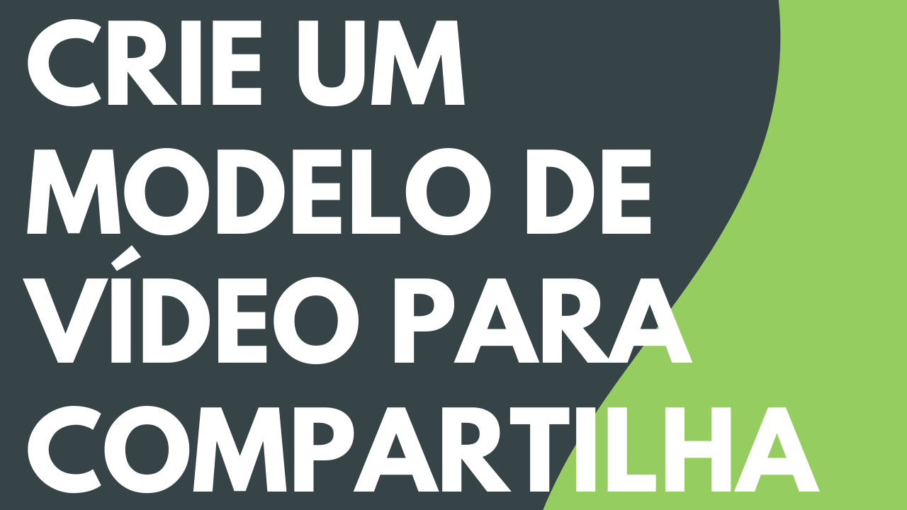 Crie um modelo de vídeo para compartilhar