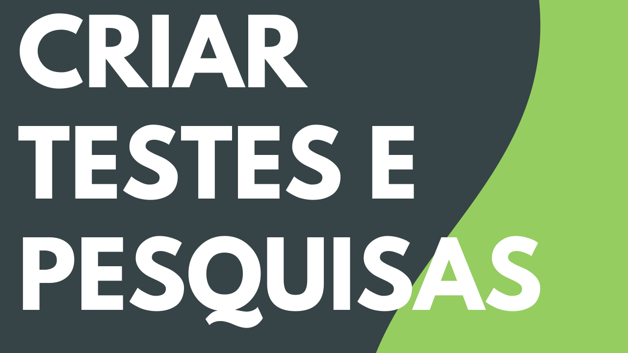 Criar testes e pesquisas