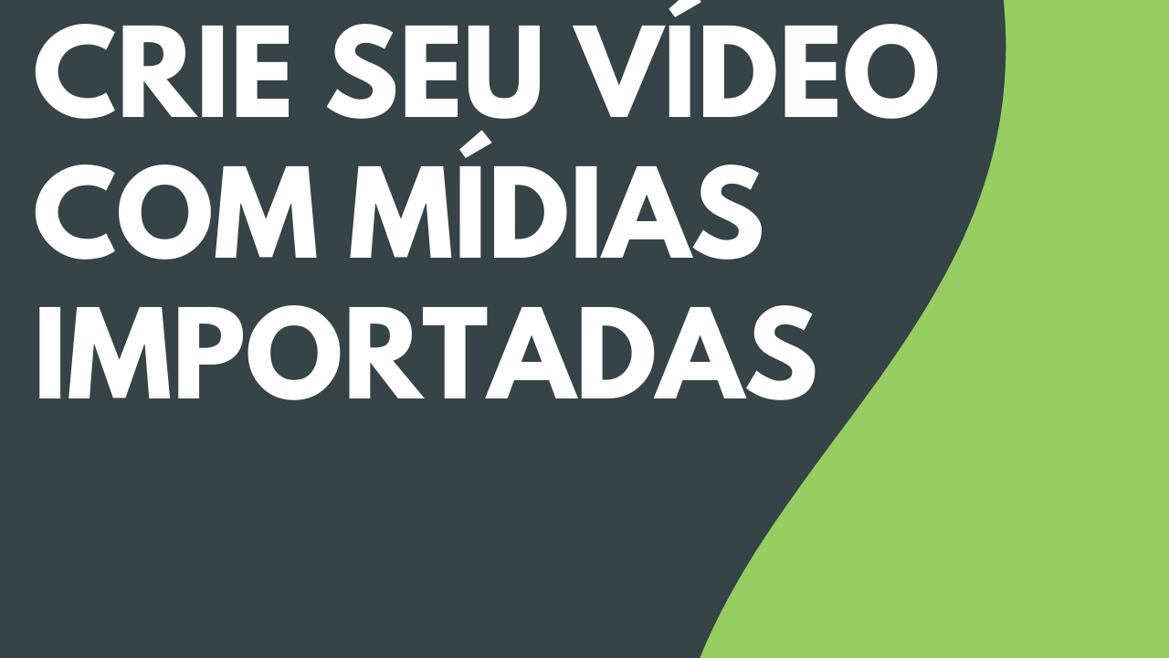 Crie seu vídeo com mídias importadas