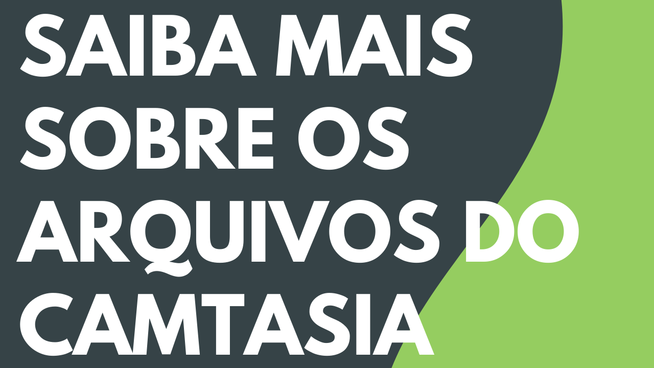 Saiba mais sobre os arquivos do Camtasia