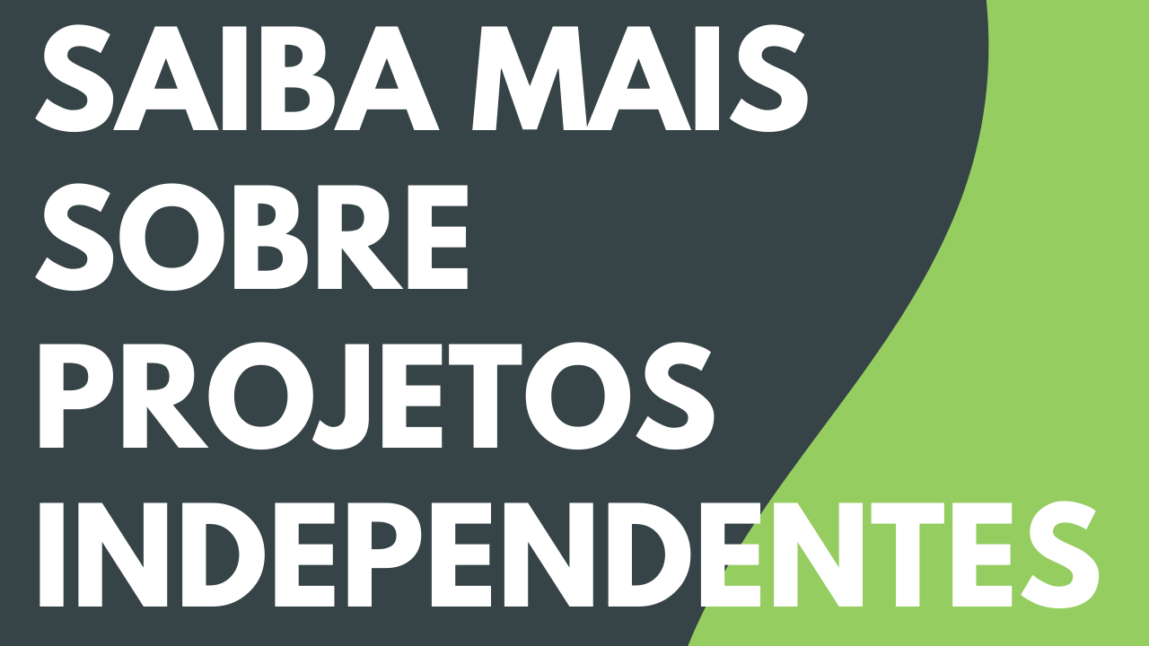 Saiba mais sobre projetos independentes