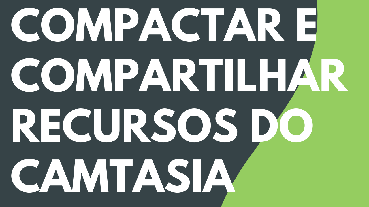 Compactar e compartilhar recursos do Camtasia