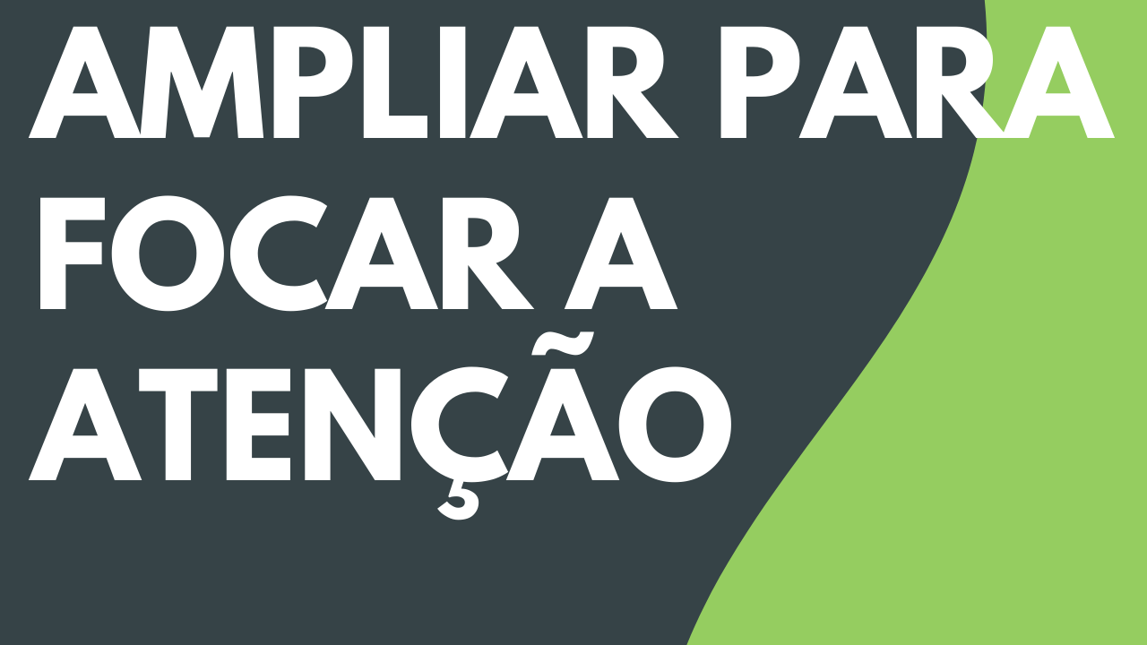 Ampliar para focar a atenção