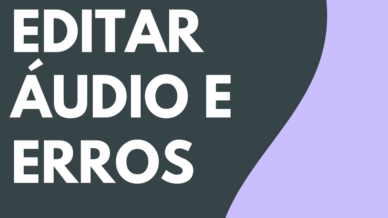 Editar áudio e erros