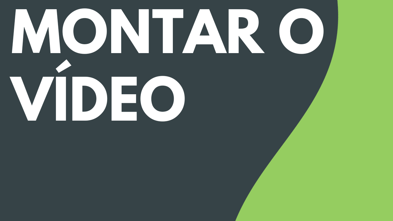 Montar o vídeo