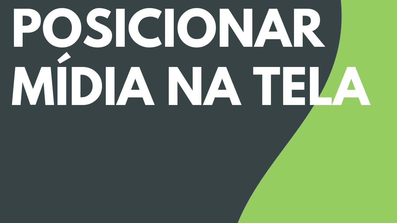 Posicionar mídia na tela