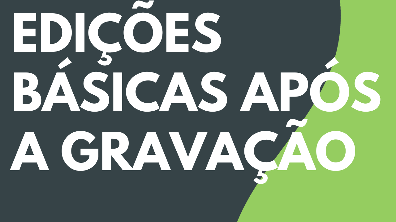 Edições básicas após a gravação