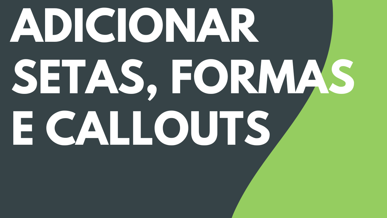 Adicionar setas, formas e callouts